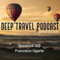 Deep Travel Podcast Hosted By OUD [Session#008 Francisco Ugarte]
