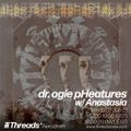 dr ogie pHeatures #13 w/ Anastasia (Threads*Aerodrom) - 02-Jun-21
