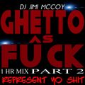 GHETTO AS FUCK PART 2 DJ JIMI M. JAN.14.2016
