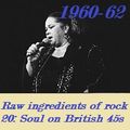 RAW INGREDIENTS OF ROCK 20: SOUL ON 45s IN BRITAIN 1960-62