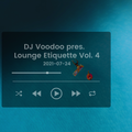 @IAmDJVoodoo pres. Lounge Etiquette Vol. 4 (2021-07-23)