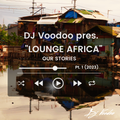 @IAmDJVoodoo pres. Lounge Africa (Our Stories) Vol. 1 (2023-04-17)