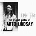 LPH 511 - The Atonal Guitar of Arto Lindsay (1979-2020)