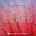 Here With Us – Ecstatic Dance Journey by MettāSoůl (Ecstatic Dance Budapest) – 2020/11/21