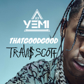 DJYEMI- #ThatGoodGood Travis Scott @DJ_YEMI