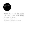 Your Heart Is So Loud [A Fractured Air Mix]