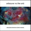 Orbscure vs The Orb [with special guests] presents... Orbiculated Adventures [third rotation]