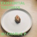 Existential Tuesdays - Charlie P - 17.05.22