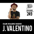 Club Killers Radio #249 - J Valentino