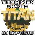 TITAMIX 54 - UNAMED (DJ BAPTISTE)