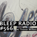 Bleep Radio #566 w/ Trevor Wilkes [Baby Wants to Bleeeep]
