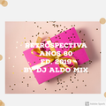 Retrospectiva 80s 2019 Edition by DJ Aldo Mix
