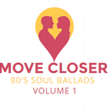 MOVE CLOSER-80'S SOUL BALLADS 1