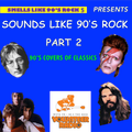 Smells Like 90's Rock presents Sounds Like 90's Rock PART 2: 90's Covers of Classics 4/17/16