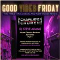 Good Vibes Friday - Charlie's Church - DJ Steve Adams - Classic Remixes April 2022 (Part 1)