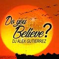 DO YOU BELIEVE? DJ Alex Gutierrez