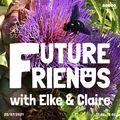 Future Friends Nr. 16 w/ Elke & Claire (20/07/21)