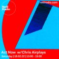Act Now w/ Chris Airplays - 19th February 2022