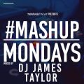 #MASHUPMONDAY MIXED BY DJ JAMES TAYLOR