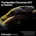 The Reptilian Chronicles #13 w/ Hubwar (Threads*ARDÈCHE) - 01-Apr-20