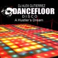 Dancefloor Disco  a Hustler's Dream DJ Alex Gutierrez