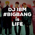 DJ IBM - #BIGBANGisLIFE