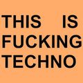 This Is Fucking Techno