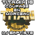 TITAMIX 16 - COUPAGE EN MORCEAUX (DJ BAPTISTE)