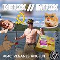 DETOX // INTOX #040: Veganes Angeln