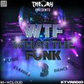 WTF - WHAT THE FUNK 3