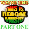 WAYNE IRIE THIS IS REGGAE MUSIC PART ONE. MUSIC TAKEN FROM HIS LIVE RADIO SHOW.