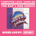 Computer Love : Sampled - The Rap + R&B Songs! Mixed Live by Rob Pursey