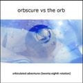 Orbscure vs The Orb - Orbiculated Adventures (twenty-eighth rotation)
