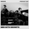 Groove Podcast 259 - Men With Secrets