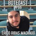 Botecast #66 Érico Ribas Machado