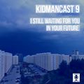 Kidmancast 9 - I Still Waiting For You In Your Future