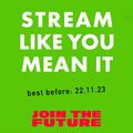 Join The Future - Stream Like You Mean It: 22nd November '23