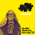 DJ NIKKI BEATNIK ELECTRONIC MINI MIX MAY 22
