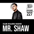 Club Killers Radio #227 - Mr. Shaw