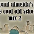 PAUL ALMEIDA'S THE COOL OF OLD SCHOOL MIX 2