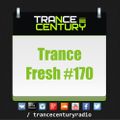 Trance Century Radio - RadioShow #TranceFresh 170