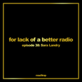 for lack of a better radio: episode 38 - Sara Landry