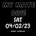 My Mate Dave Sat 4th February 2023