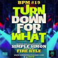 BPM 19 ( Turn Down For What )