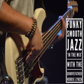 SMOOTH JAZZ IN THE MIX PRESENTS - FUNKY SMOOTH JAZZ 'IN THE MIX' WITH THE GROOVEFATHER NORRIE LYNCH