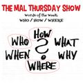 The Mal Thursday Show: Who/How/Where