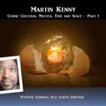 Martin Kenny - Cosmic Creation, Matter, Time and Space - Part 1