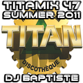 TITAMIX 47 - SUMMER 2011 (DJ BAPTISTE)