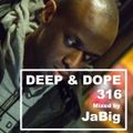 DEEP & DOPE 316 Mixed by JaBig