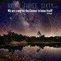 Radio Three Sixty show 100: We are a way for the Cosmos to know itself!